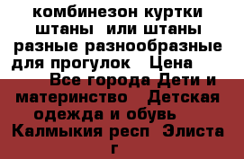 комбинезон куртки штаны  или штаны разные разнообразные для прогулок › Цена ­ 1 000 - Все города Дети и материнство » Детская одежда и обувь   . Калмыкия респ.,Элиста г.